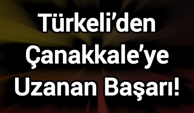 Türkeli’den Çanakkale’ye Uzanan Başarı!