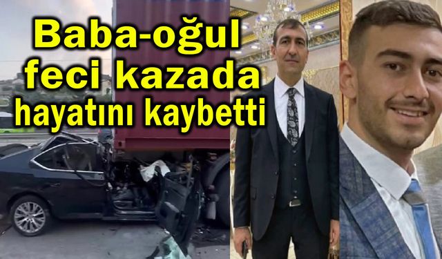 Baba-oğul feci kazada hayatını kaybetti
