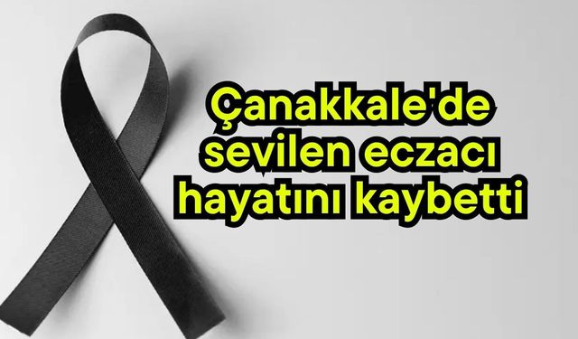 Çanakkale'de sevilen eczacı hayatını kaybetti
