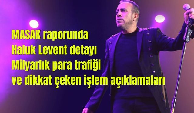 MASAK raporunda Haluk Levent detayı