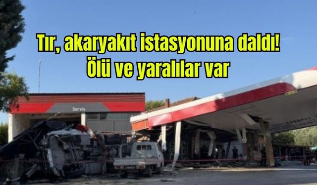 Tır, akaryakıt istasyonuna daldı! Ölü ve yaralılar var