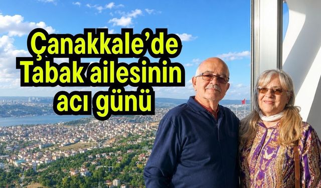 Çanakkale’de Tabak ailesinin acı günü