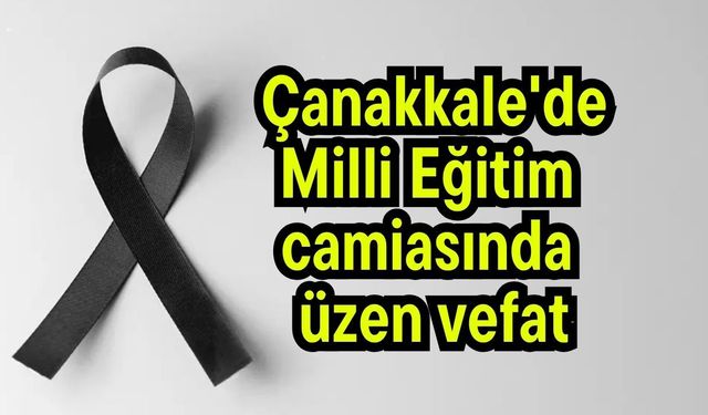 Çanakkale'de Milli Eğitim camiasında üzen vefat