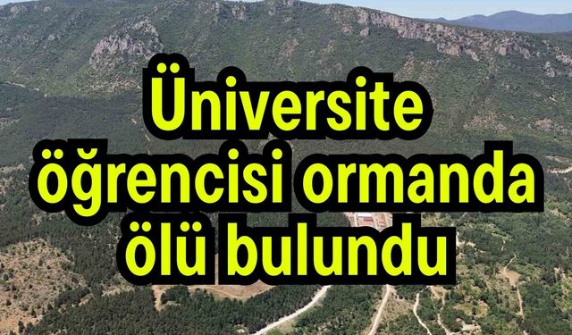 Üniversite öğrencisi ormanda ölü bulundu