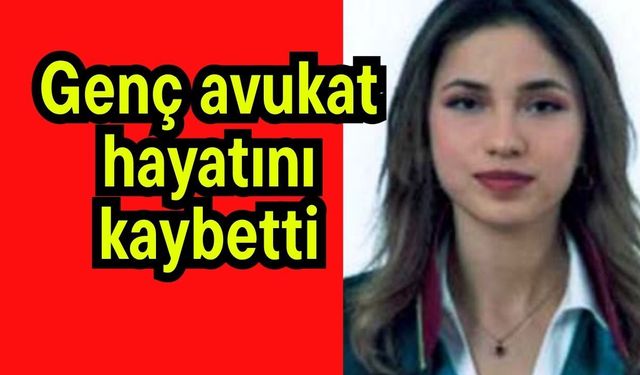 Genç avukat hayatını kaybetti