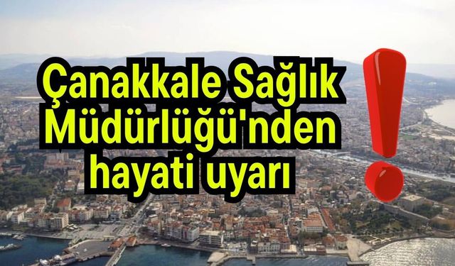 Çanakkale Sağlık Müdürlüğü'nden hayati uyarı!