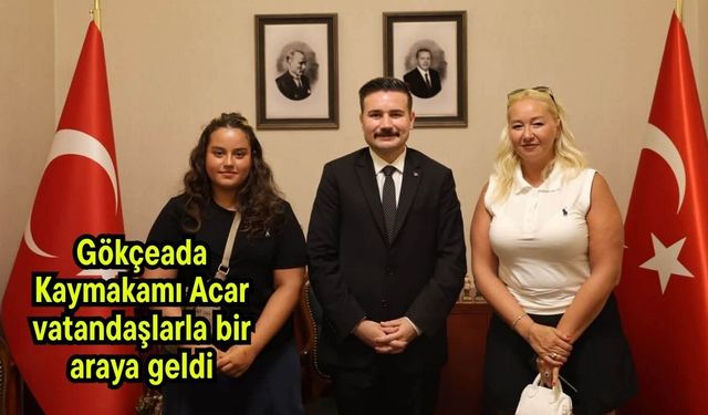 Gökçeada Kaymakamı Acar vatandaşlarla bir araya geldi