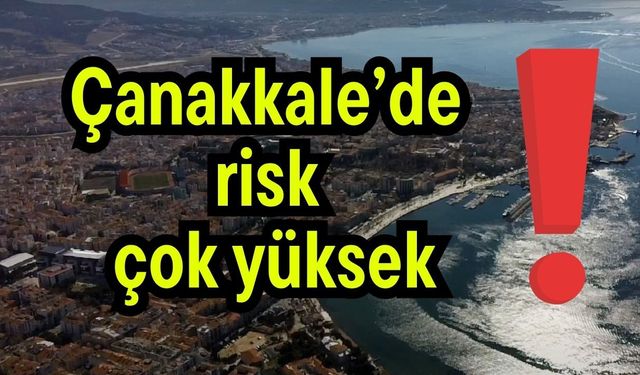 Çanakkale’de risk çok yüksek!