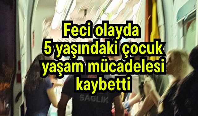 Feci olayda  5 yaşındaki çocuk yaşam mücadelesi kaybetti