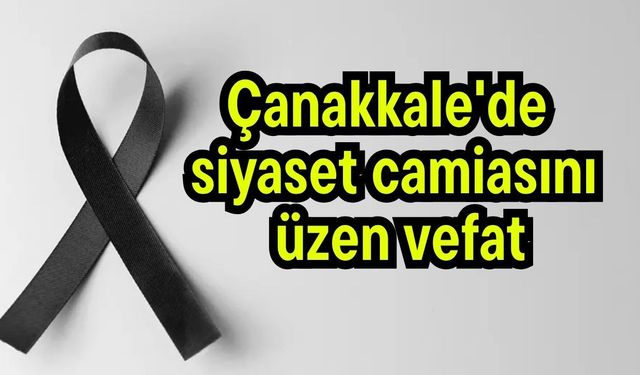Çanakkale'de siyaset camiasını üzen vefat