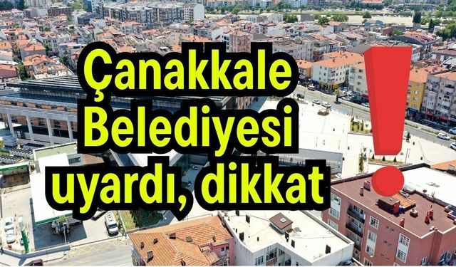 Çanakkale Belediyesi uyardı, dikkat!