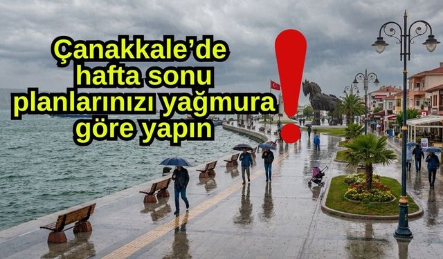 Çanakkale’de hafta sonu planlarınızı yağmura göre yapın!