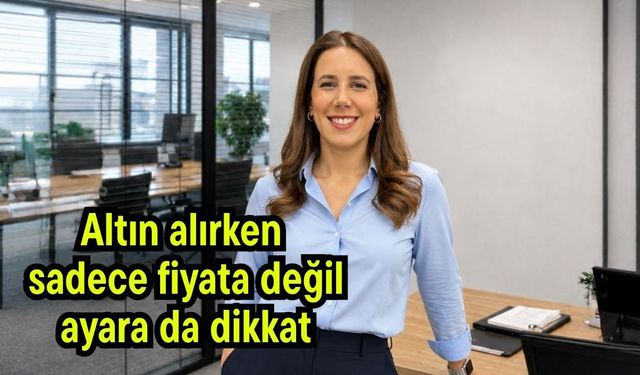 Altın alırken sadece fiyata değil ayara da dikkat