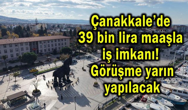 Çanakkale’de 39 bin lira maaşla iş imkanı!