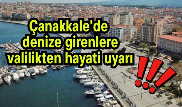 Çanakkale'de  denize girenlere valilikten hayati uyarı!