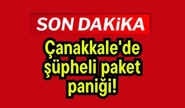Çanakkale'de şüpheli paket paniği!