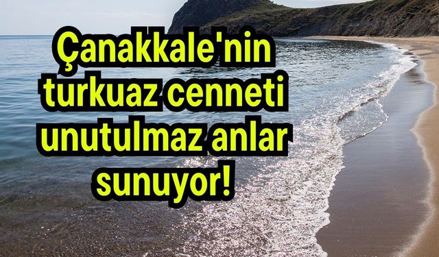 Çanakkale'nin turkuaz cenneti unutulmaz anlar sunuyor!