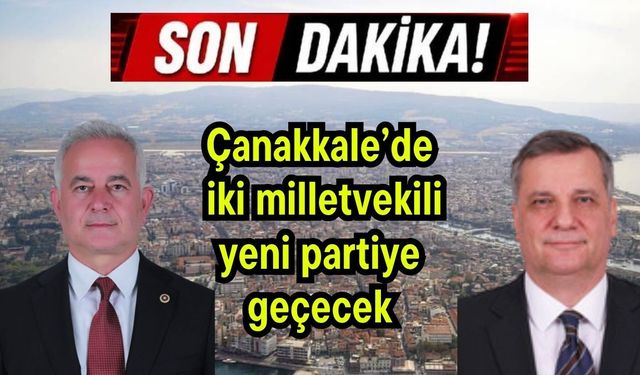 Çanakkale’de iki milletvekili yeni partiye geçecek