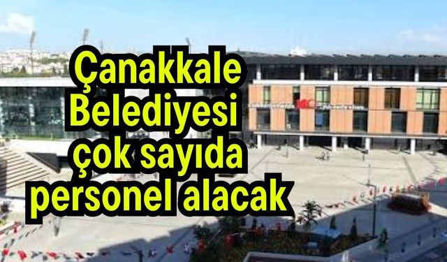 Çanakkale Belediyesi çok sayıda personel alacak