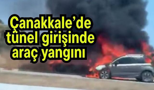 Çanakkale’de tünel girişinde araç yangını