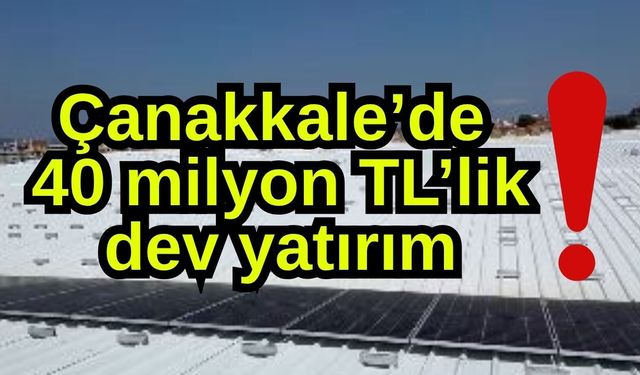 Çanakkale’de 40 milyon TL’lik dev yatırım!