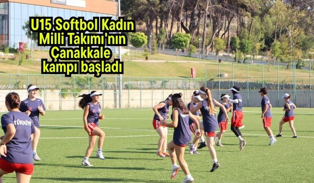 U15 Softbol Kadın Milli Takımı'nın Çanakkale kampı başladı