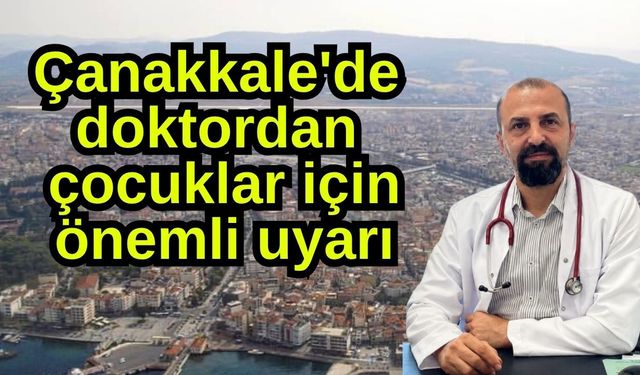 Çanakkale'de doktordan çocuklar için önemli uyarı