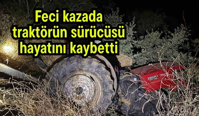 Feci kazada traktörün sürücüsü hayatını kaybetti