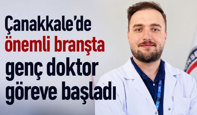 Çanakkale’de önemli branşta genç doktor göreve başladı