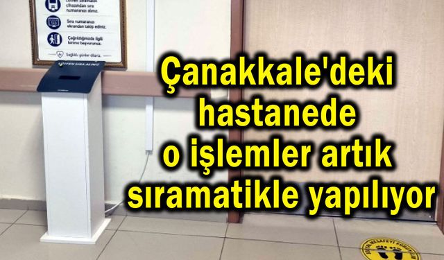 Çanakkale'deki hastanede o işlemler sıramatikle yapılıyor