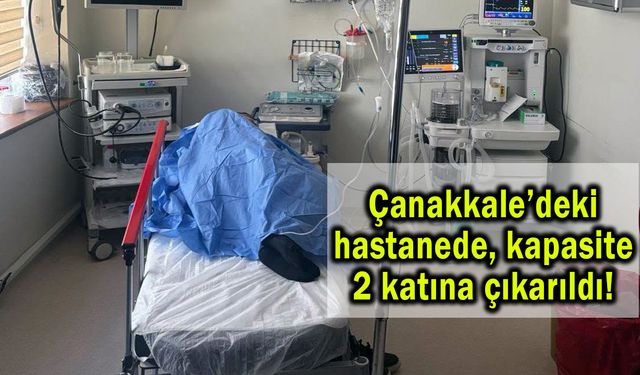 Çanakkale’deki hastanede kapasite 2 katına çıkarıldı!