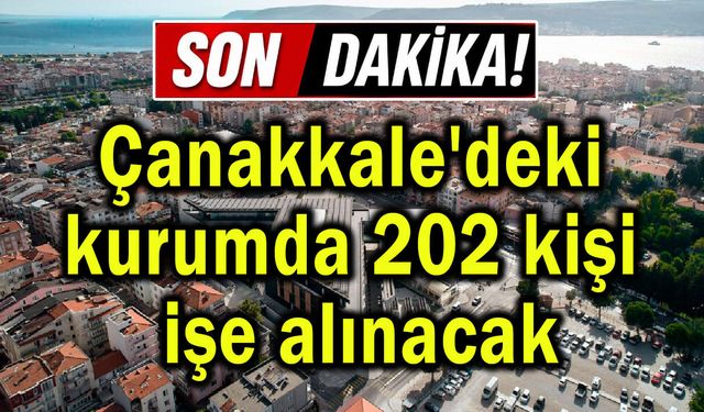 Çanakkale'deki kurumda 202 kişi işe alınacak