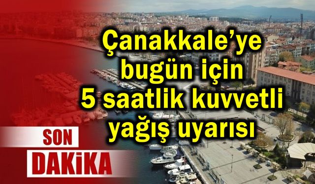 Çanakkale’ye 5 saatlik kuvvetli yağış uyarısı