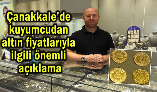 Çanakkale’de altın fiyatlarıyla ilgili önemli açıklama (Video)