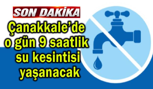 Çanakkale’de 9 saatlik su kesintisi yaşanacak