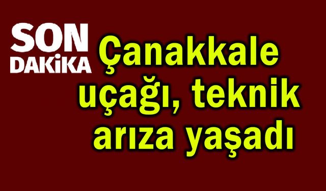 Çanakkale uçağı teknik arıza yaşadı