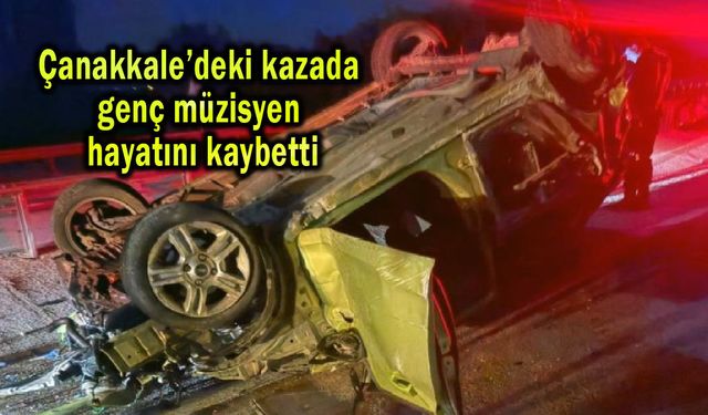 Çanakkale’deki kazada genç müzisyen hayatını kaybetti