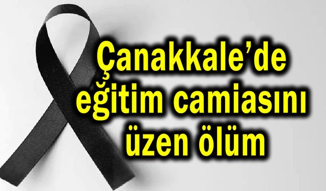Çanakkale’de eğitim camiasını üzen ölüm!