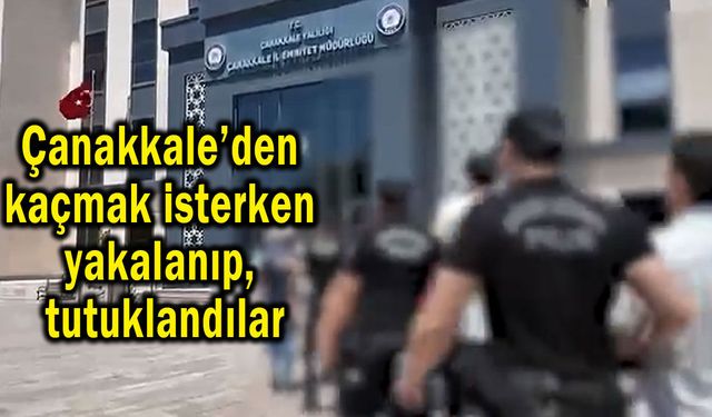 Çanakkale’den kaçmak isterken yakalandılar (Video)