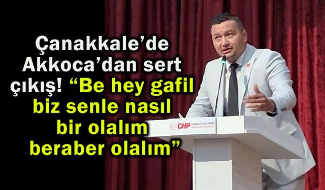 Çanakkale’de Akkoca’dan çok sert çıkış!