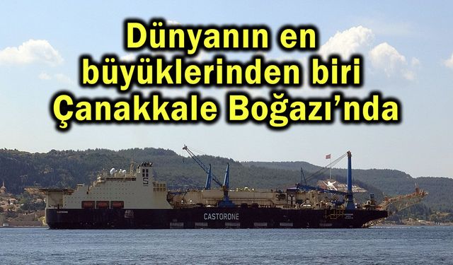 Dünyanın en büyüklerinden biri Çanakkale Boğazı’nda
