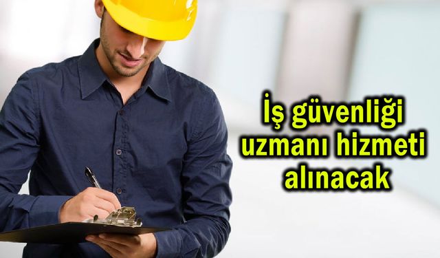 İş güvenliği uzmanı hizmeti alınacak