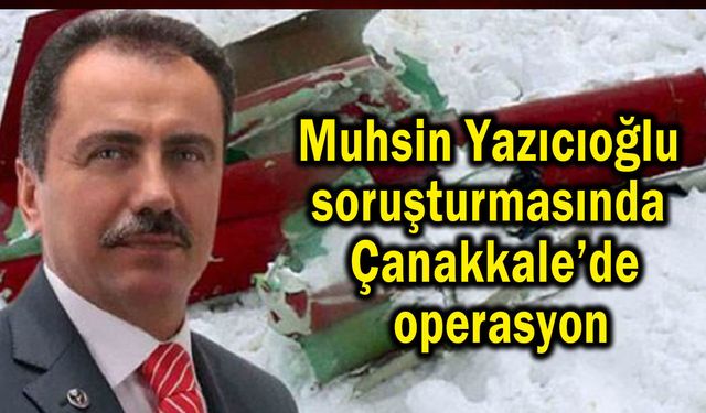 Muhsin Yazıcıoğlu soruşturmasında Çanakkale’de operasyon