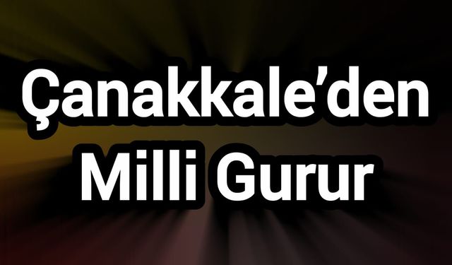 Çanakkale’den Milli Gurur
