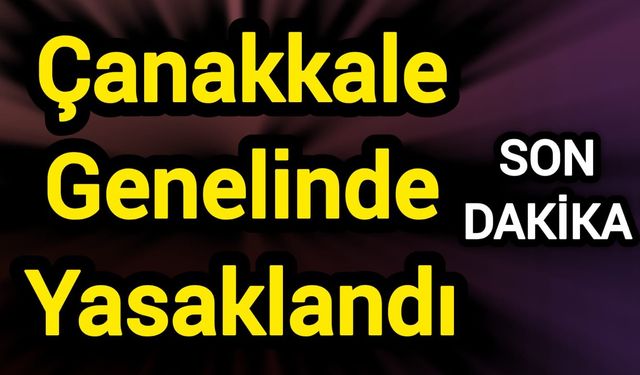 Çanakkale Genelinde Yasaklandı!