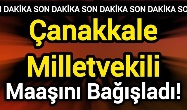 Çanakkale Milletvekili Maaşını Bağışladı!