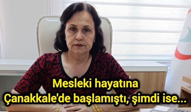 Mesleki hayatına Çanakkale'de başlamıştı, şimdi ise...