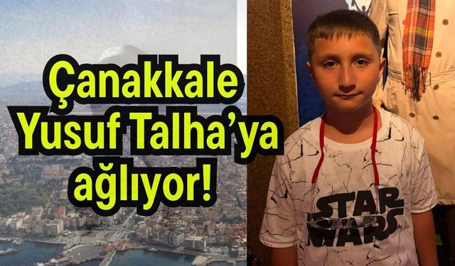 Çanakkale Yusuf Talha’ya ağlıyor!