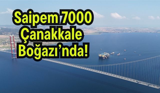 Saipem 7000 Çanakkale Boğazı’nda! (Video)