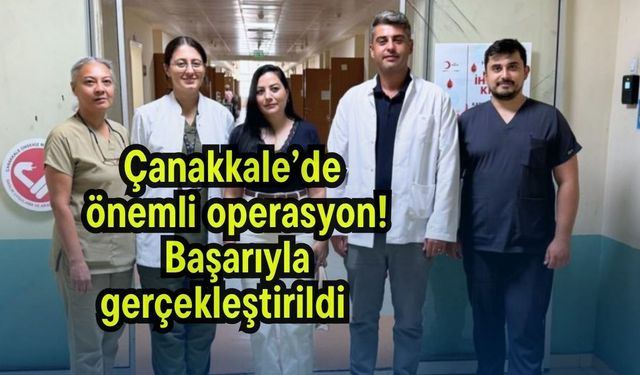 Çanakkale’de önemli operasyon! Başarıyla gerçekleştirildi